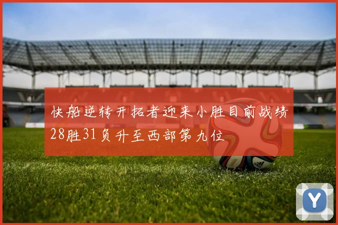 快船逆转开拓者迎来小胜目前战绩28胜31负升至西部第九位