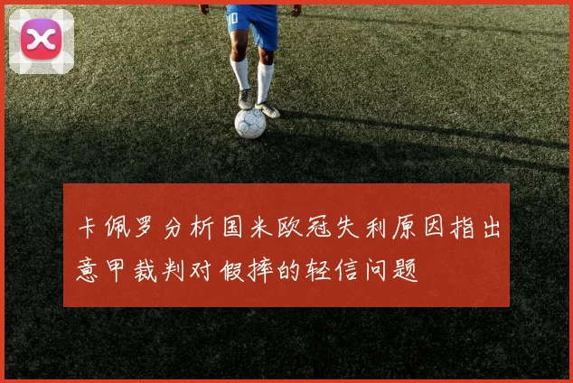 卡佩罗分析国米欧冠失利原因指出意甲裁判对假摔的轻信问题