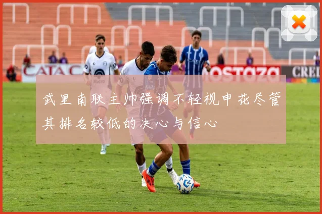 武里南联主帅强调不轻视申花尽管其排名较低的决心与信心