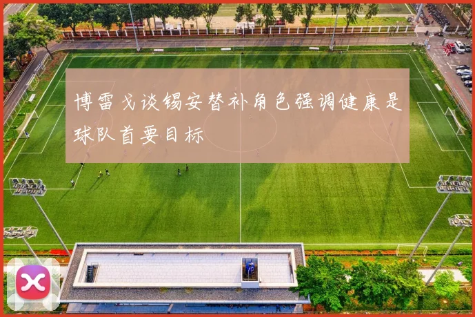 博雷戈谈锡安替补角色强调健康是球队首要目标