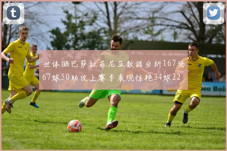 世体晒巴萨拉菲尼亚数据分析167场67球50助攻上赛季表现惊艳34球22助