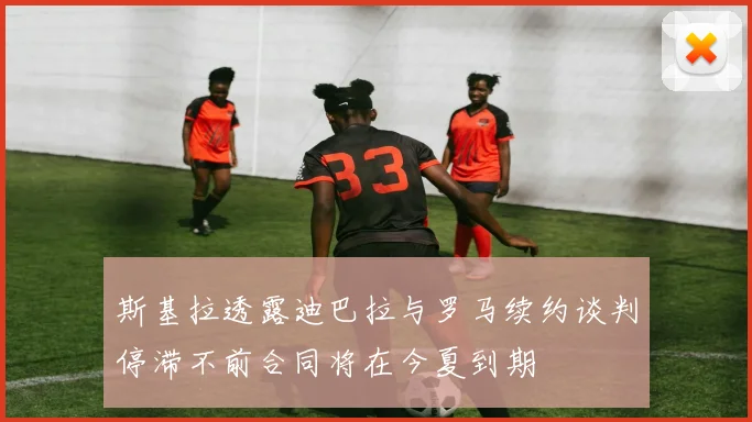 斯基拉透露迪巴拉与罗马续约谈判停滞不前合同将在今夏到期