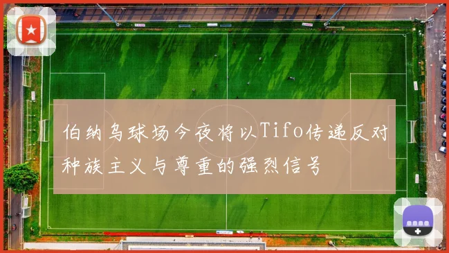 伯纳乌球场今夜将以Tifo传递反对种族主义与尊重的强烈信号